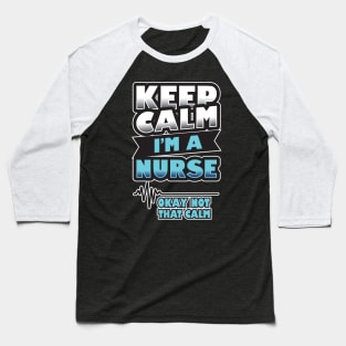 'Keep Calm, I'm a Nurse' Awesome Nurse Gift Baseball T-Shirt